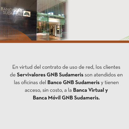 En virtud del contrato de uso de red, los clientes de Servivalores GNB Sudameris son atendidos en las oficinas del Banco GNB Sudameris y tienen acceso, sin costo, a la Banca Virtual y Banca Móvil GNB Sudameris.