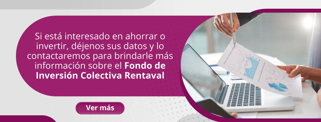 Si está interesado en ahorrar o invertir, déjenos sus datos y lo contactaremos para brindarle más información sobre el Fondo de Inversión Colectiva Rentaval