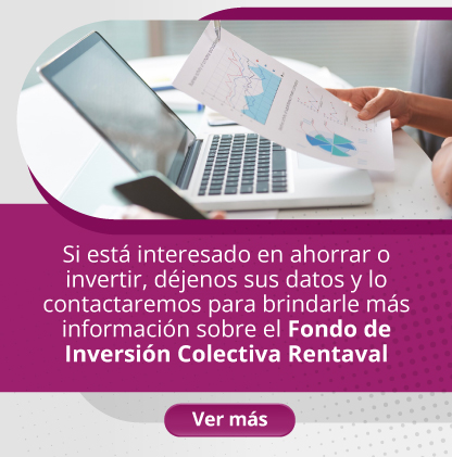 Si está interesado en ahorrar o invertir, déjenos sus datos y lo contactaremos para brindarle más información sobre el Fondo de Inversión Colectiva Rentaval
