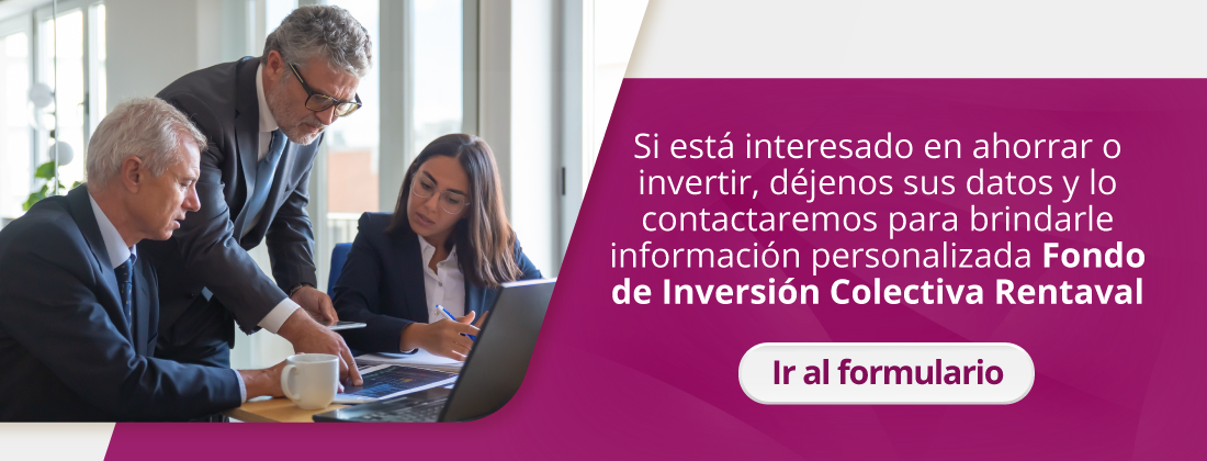 Si está interesado en ahorrar o invertir, déjenos sus datos y lo contactaremos para brindarle información personalizada Fondo de Inversión Colectiva Rentaval